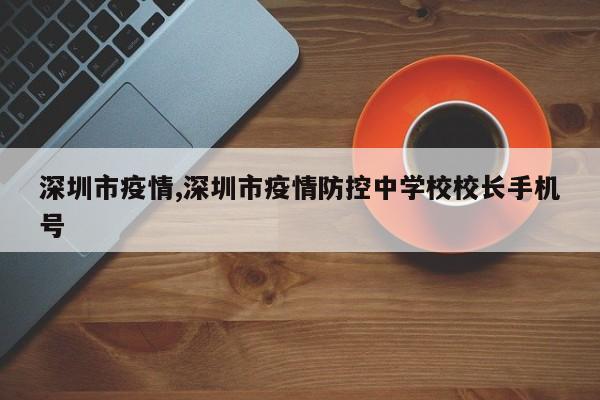 深圳市疫情,深圳市疫情防控中学校校长手机号