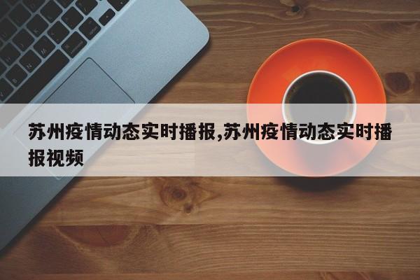 苏州疫情动态实时播报,苏州疫情动态实时播报视频